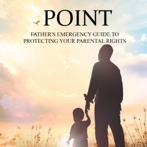 Breaking Point: Father’s Emergency Guide to Protecting Your Parental Rights